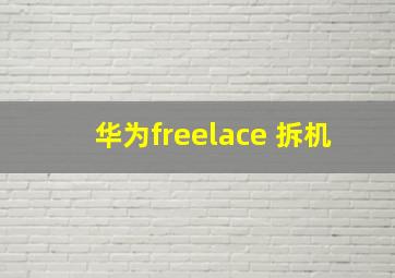 华为freelace 拆机